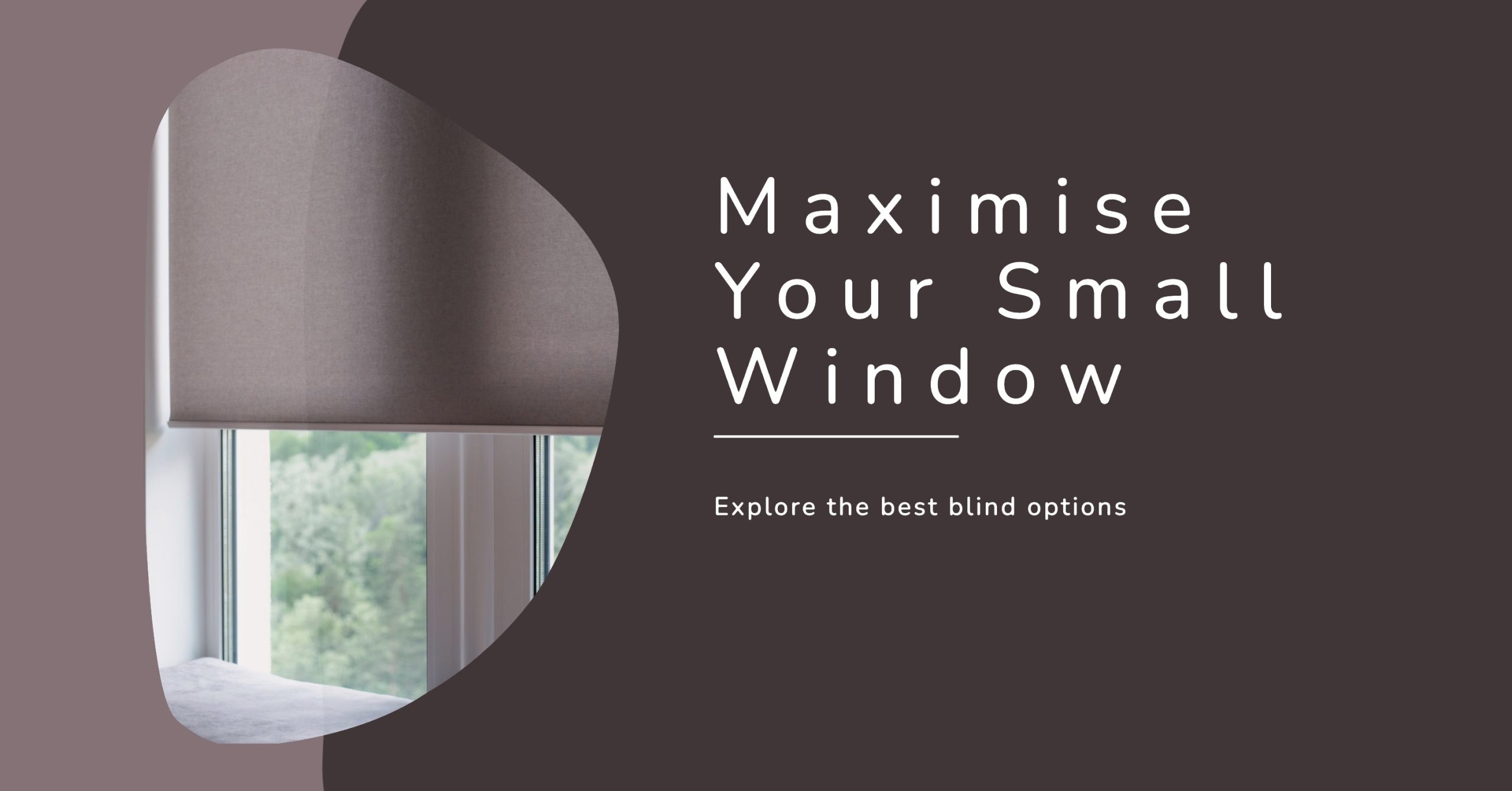 Maximise Small Windows with the Best Blind Options
