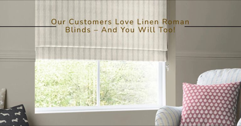 Our Customers Love Linen Roman Blinds – And You Will Too!