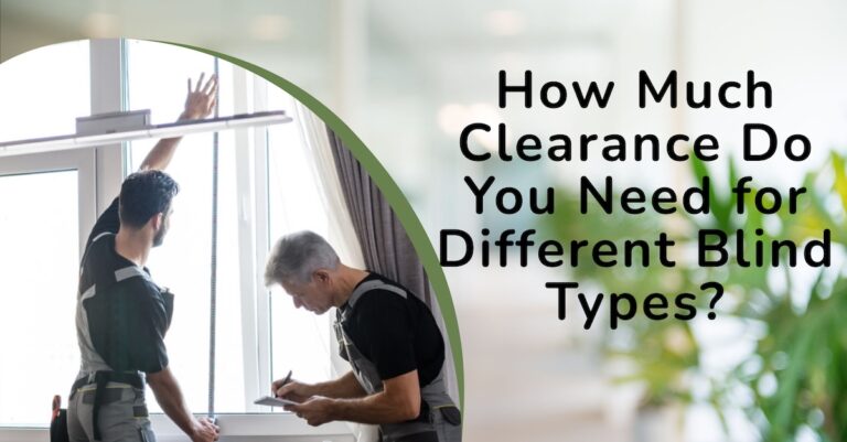 How Much Clearance Do You Need for Different Blind Types?