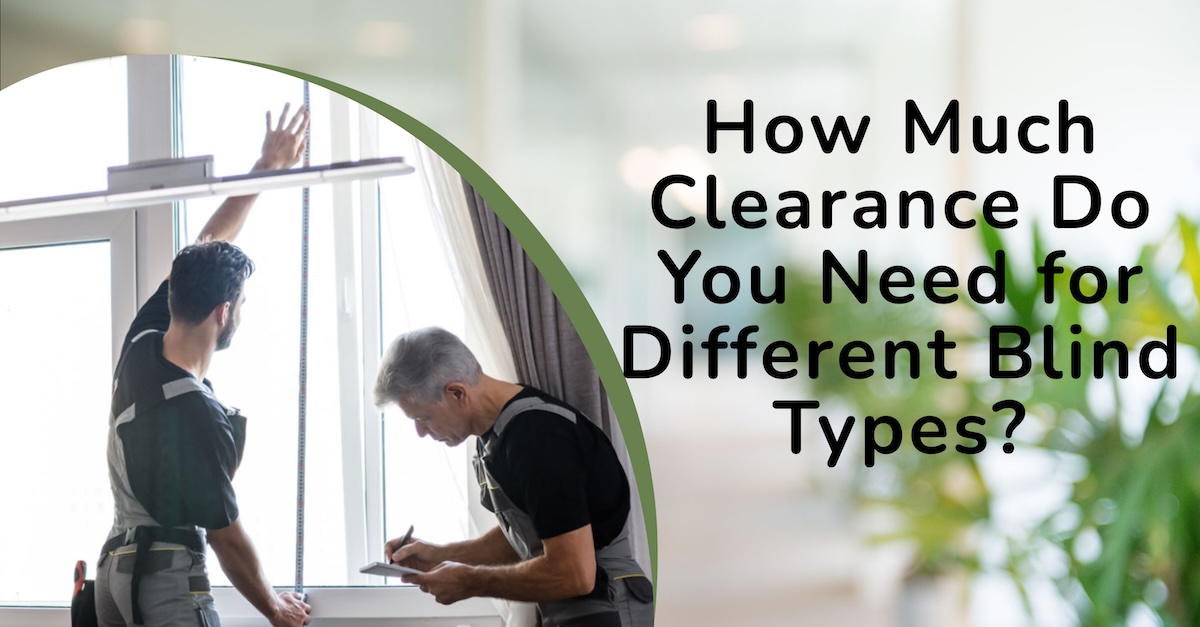 How Much Clearance Do You Need for Different Blind Types?